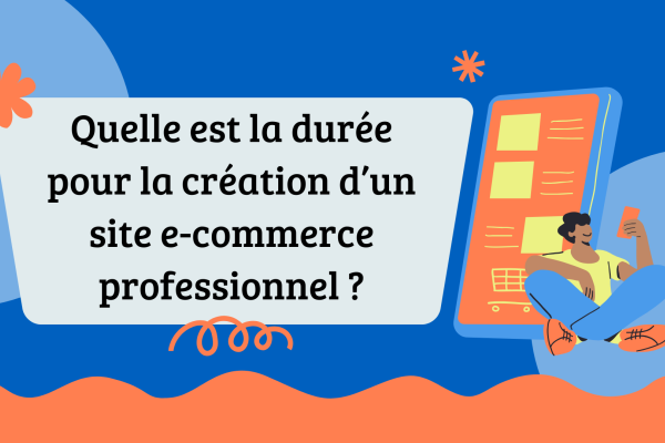 Quelle est la durée pour la création d’un site e-commerce professionnel ?